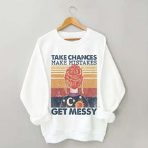 Take Chances Make Mistakes Get Messy Sweatshirt