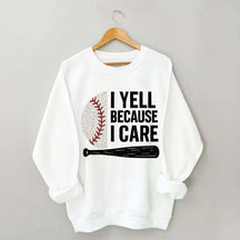 I Yell Because I Care Baseball Fan Sweatshirt