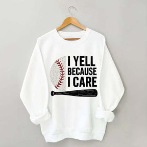 I Yell Because I Care Baseball Fan Sweatshirt