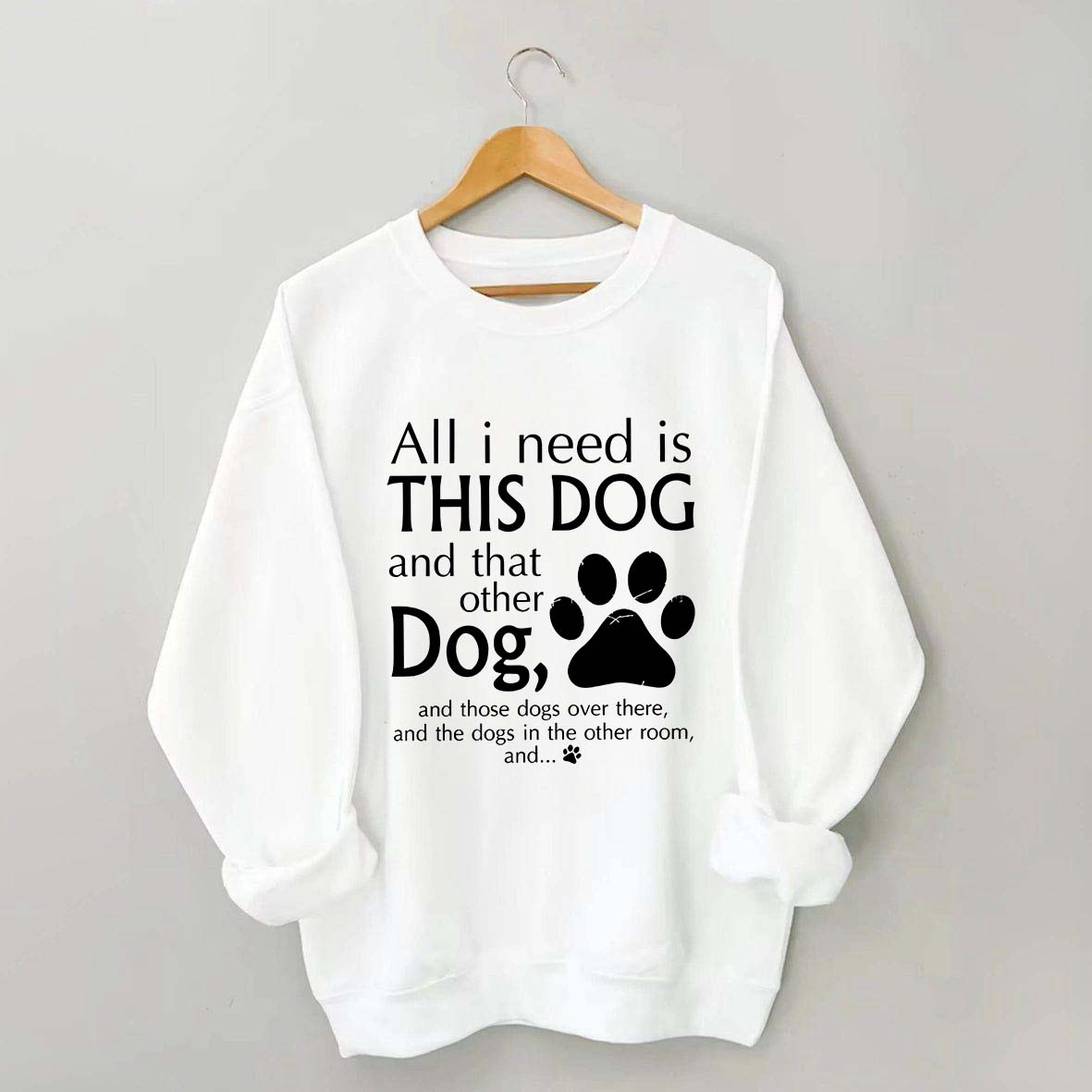 All I Need Is This Dog And That Other Dog Sweatshirt