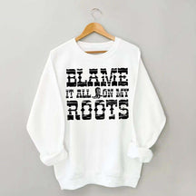 Blame it All on My Roots Country Music Sweatshirt