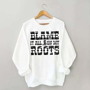 Blame it All on My Roots Country Music Sweatshirt