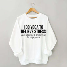 I Do Yoga To Relieve Stress Sweatshirt
