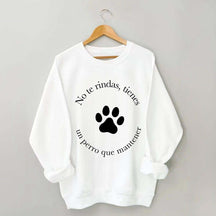 Don't Give Up You Have A Dog To Maintain Sweatshirt