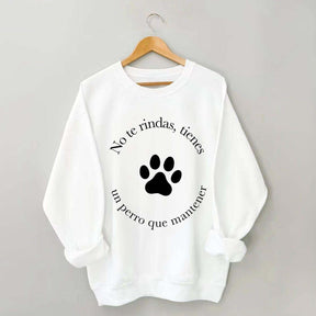 Don't Give Up You Have A Dog To Maintain Sweatshirt