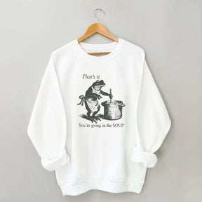 That's It You're Going in the Soup Funny Frog Sweatshirt