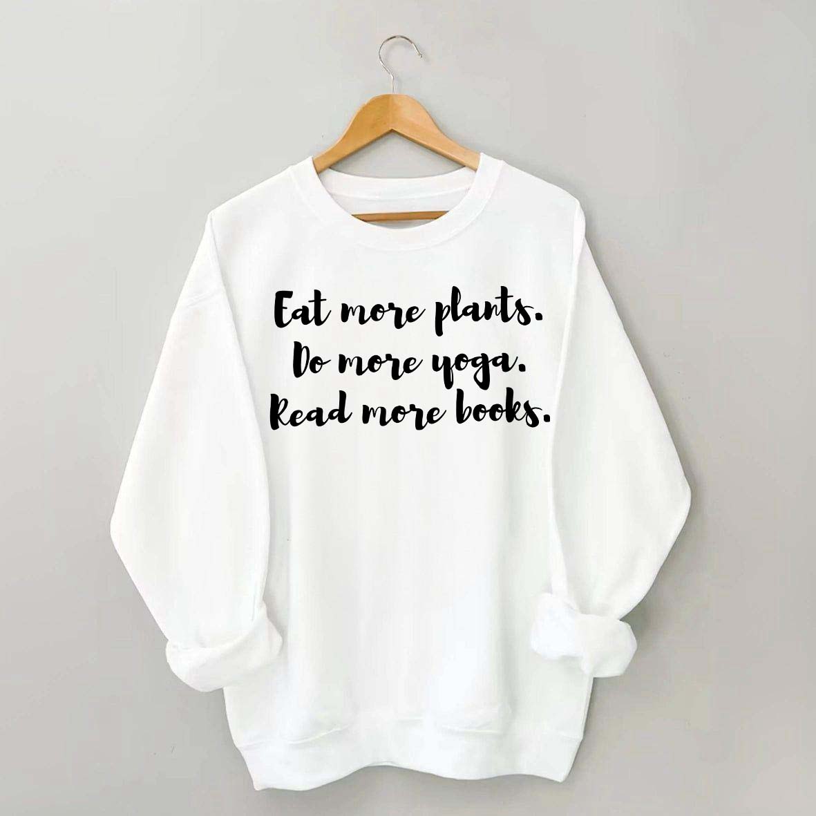 Eat More Plants Do More Yoga Read More Books Sweatshirt
