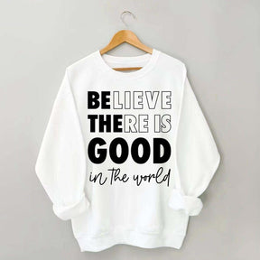 Believe There is Good in the World Sweatshirt