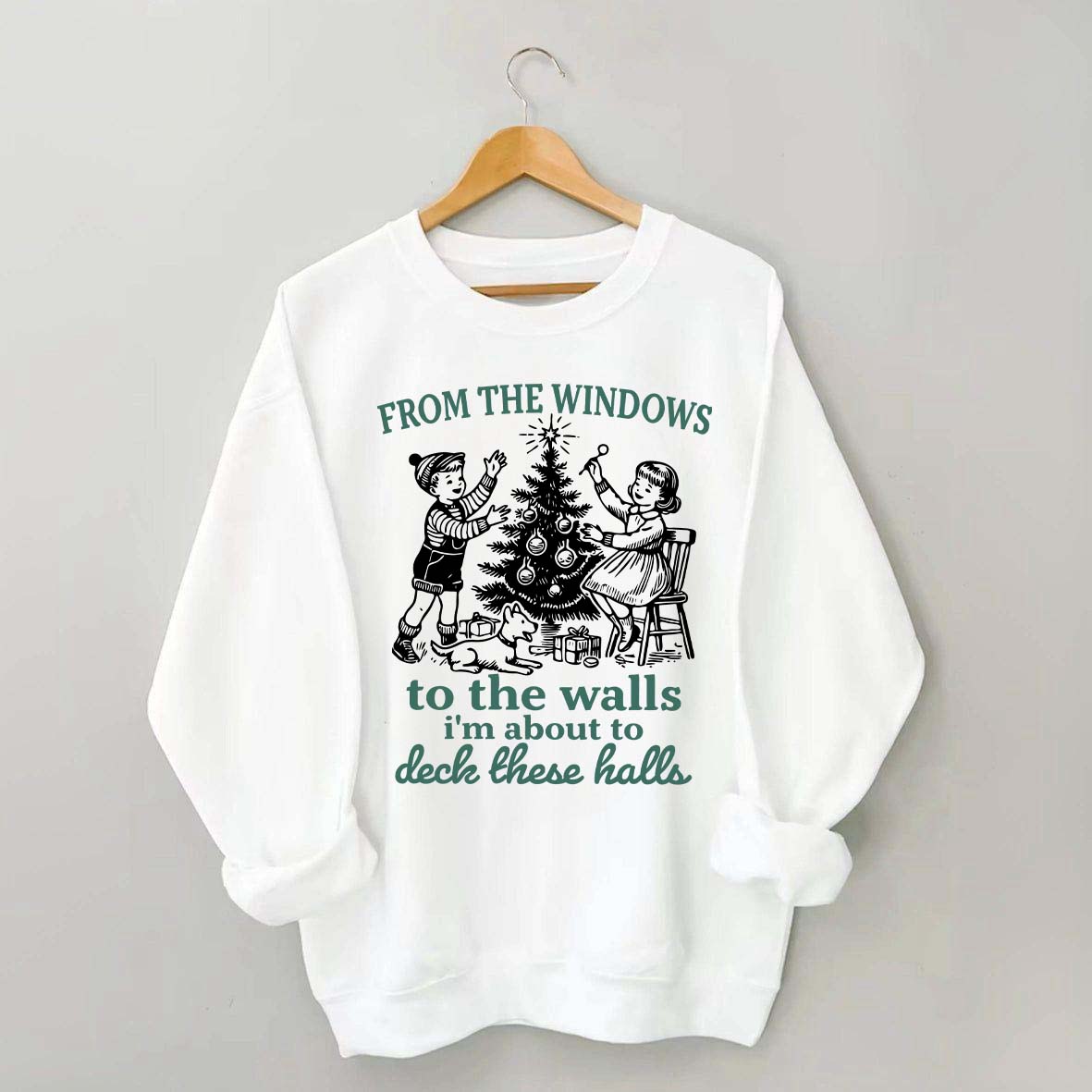 From The Windows to the Walls I'm About to Deck These Halls Sweatshirt