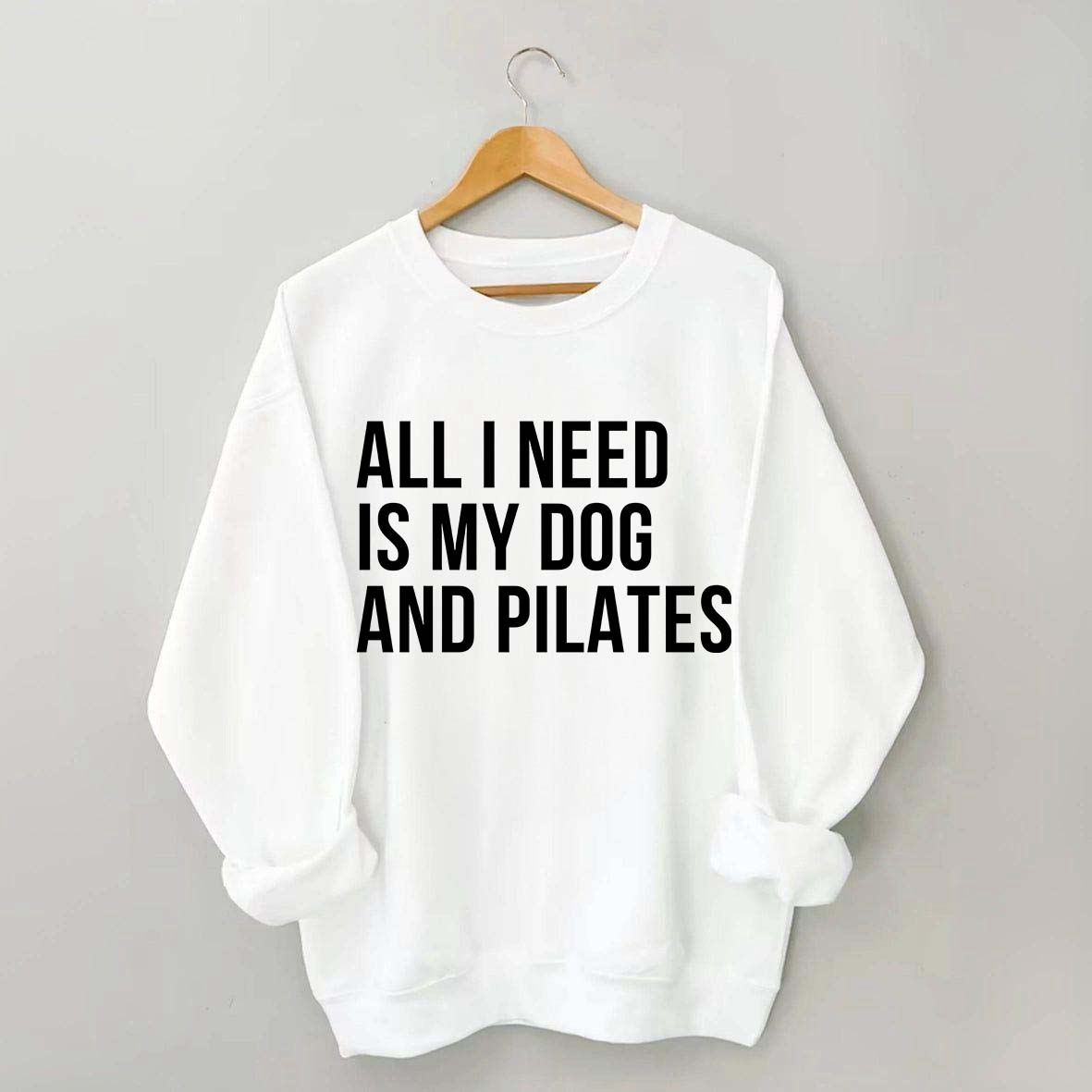 All I Need Is My Dog And Pilates Sweatshirt