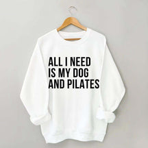 All I Need Is My Dog And Pilates Sweatshirt