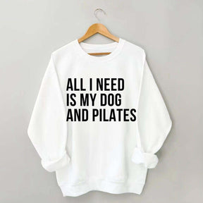 All I Need Is My Dog And Pilates Sweatshirt