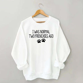 I Was Normal Two Frenchies Ago Mom Sweatshirt