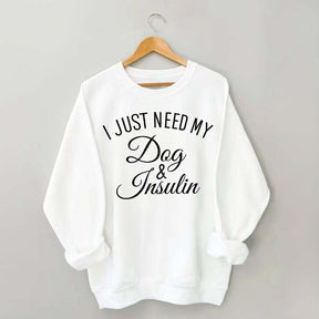 Custom I Just Need My Dog & Insulin Sweatshirt