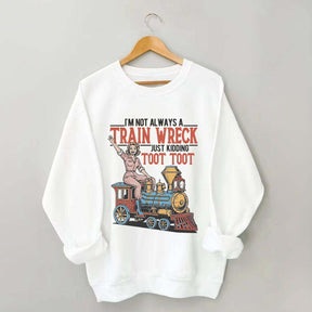 I'm Not Always A Train Wreck Sweatshirt