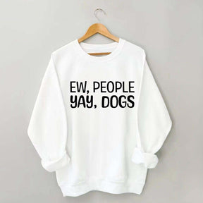 Ew People Yay Dogs Sweatshirt