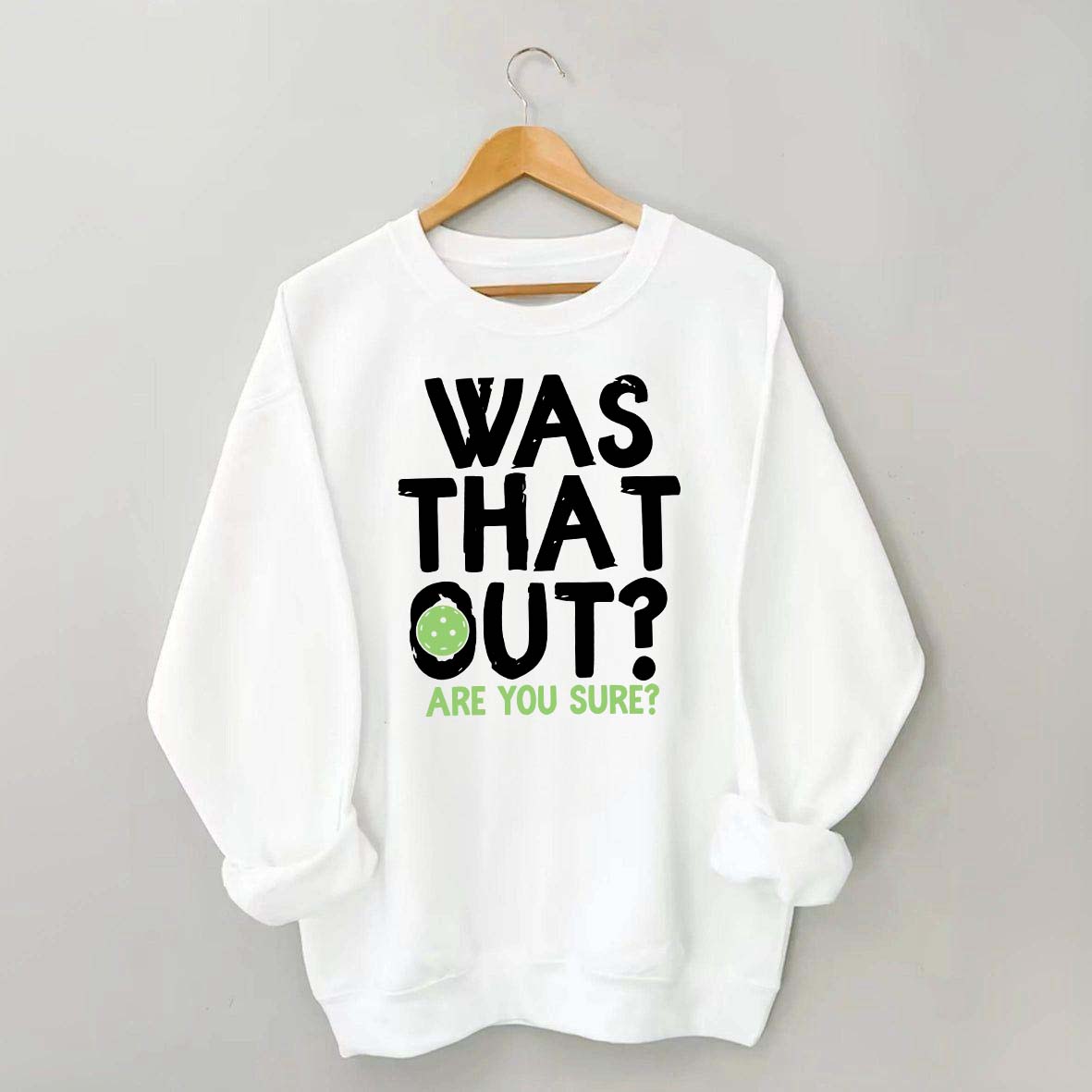 Pickleball Was That Out Sweatshirt
