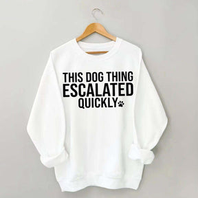 This Dog Thing Escalated Quickly Sweatshirt