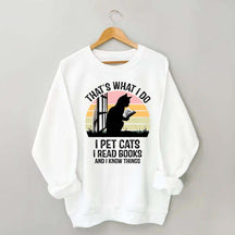 That's What I Do I Pet Cats I Read Books And I Know Things Sweatshirt