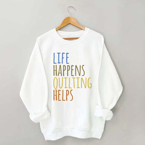 Life Happens Quilting Helps Sweatshirt