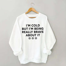 Cute I'm Cold But I'm Being Really Brave About It Sweatshirt