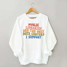 Public Libraries are the only Data Centers I Support Sweatshirt