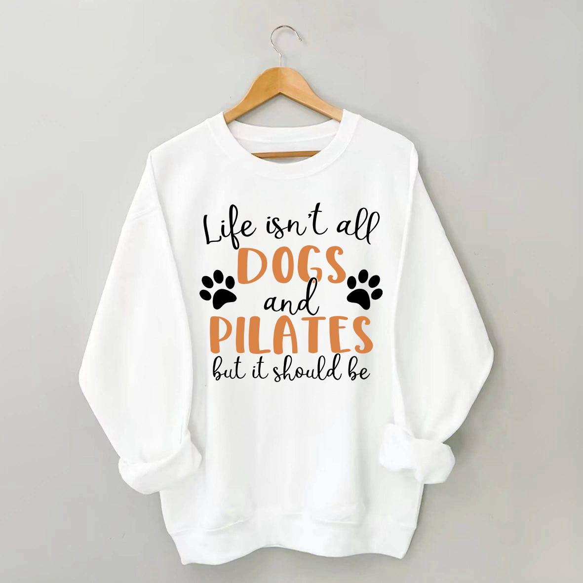 Life Isn't All Dogs And Pilates But It Should Be Sweatshirt