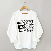 Coffee Because Adulting is Hard Sweatshirt
