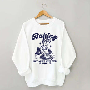 Baking Because Murder Is Wrong Sweatshirt