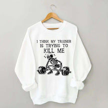 I Think My Trainer Is Trying To Kill Me Sweatshirt