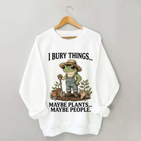 I Bury Things Maybe Plants Maybe People Sweatshirt
