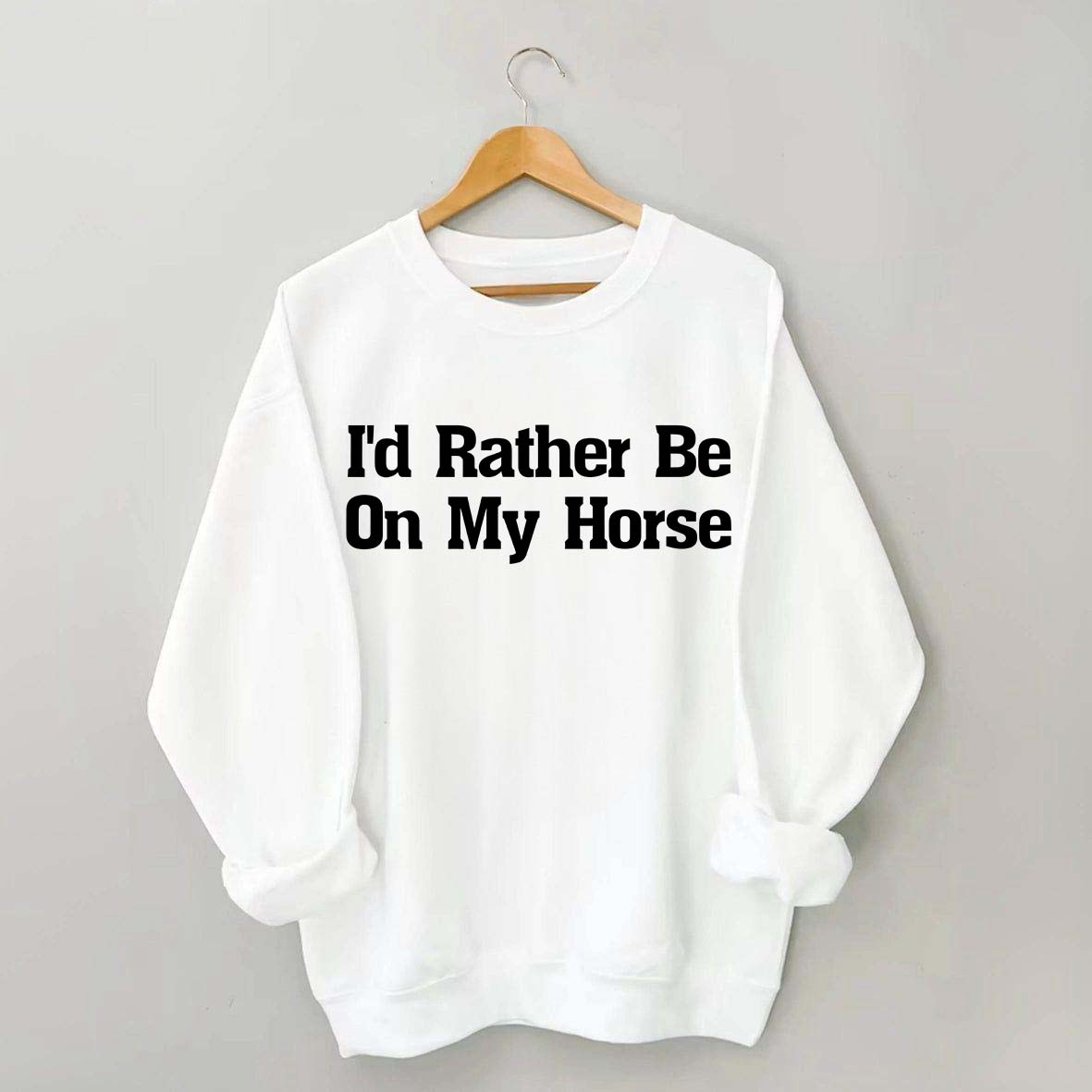 I'd Rather Be On My Horse Sweatshirt