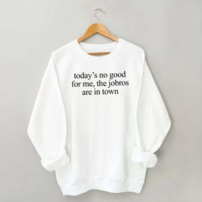 Today's No Good For Me The Jobros Are In Town Sweatshirt
