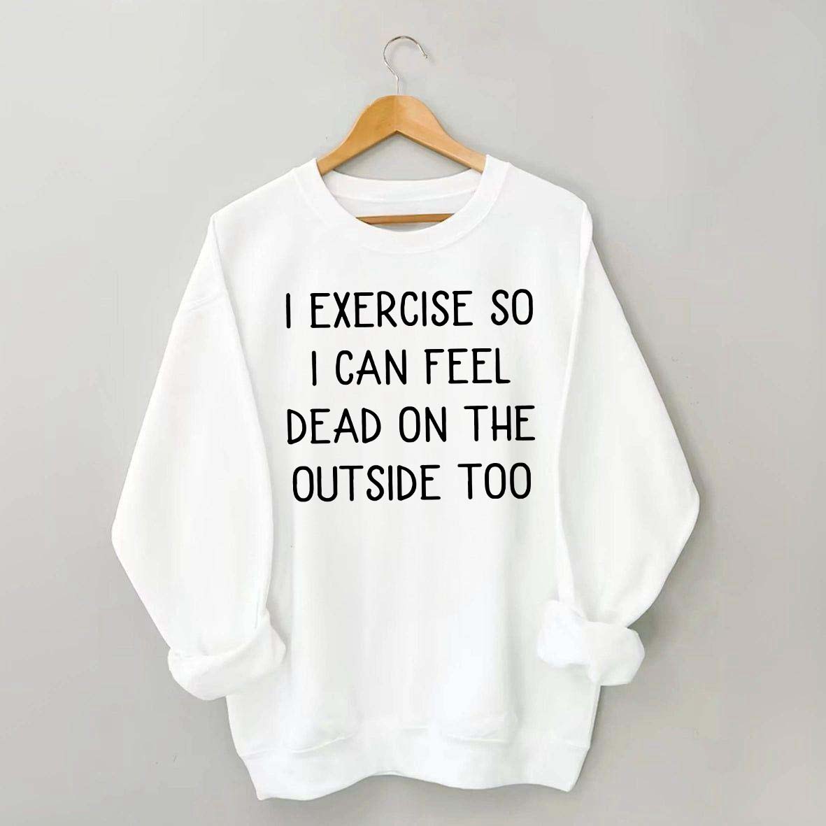 Minimalist I Exercise So I Can Feel Dead On The Outside Too Sweatshirt