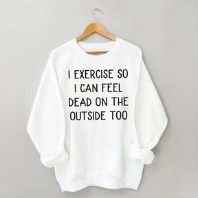 Minimalist I Exercise So I Can Feel Dead On The Outside Too Sweatshirt
