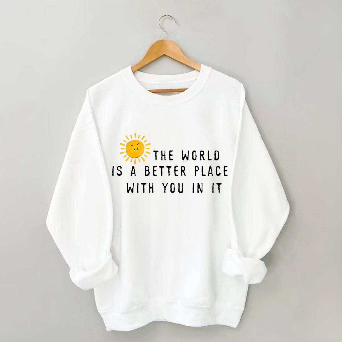 The World Is A Better Place With You In It Fun Sweatshirt