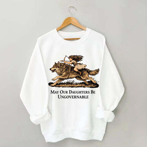 May Our Daughters Be Ungovernable Sweatshirt