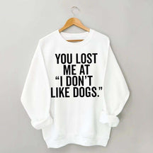 You Lost Me At I Don't Like Dogs Sweatshirt