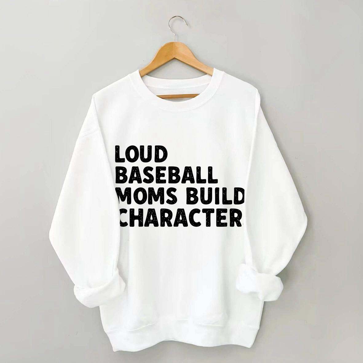 Loud Baseball Moms Build Character Sweatshirt