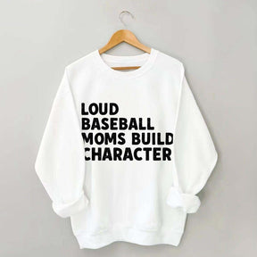 Loud Baseball Moms Build Character Sweatshirt
