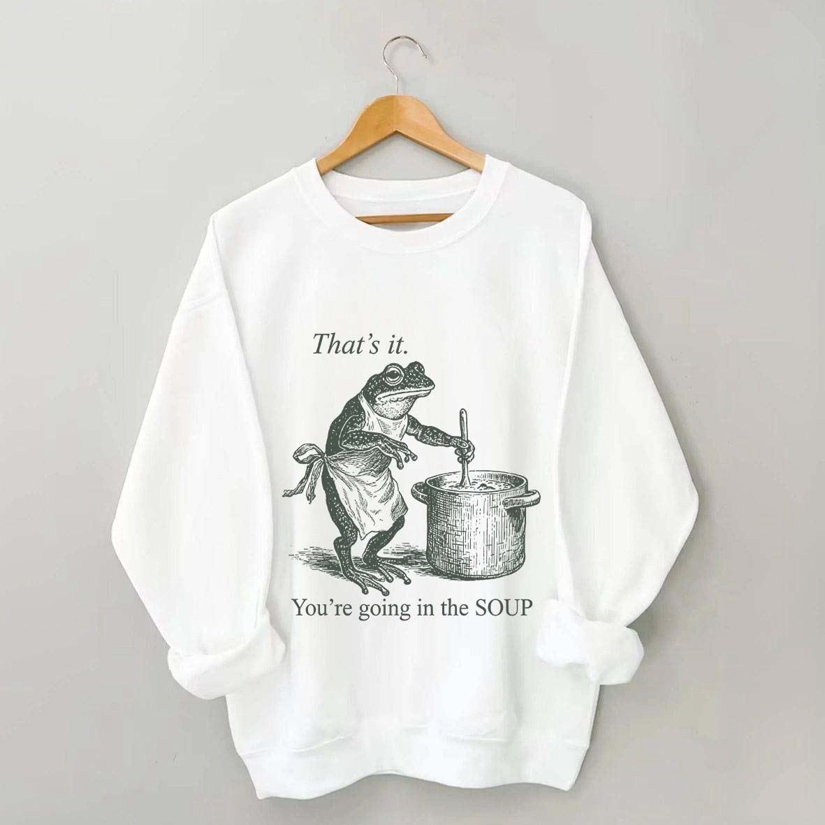 That's It You're Going in the Soup Sweatshirt