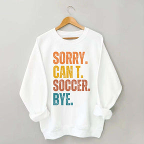 Sorry Can't Soccer Bye Sweatshirt
