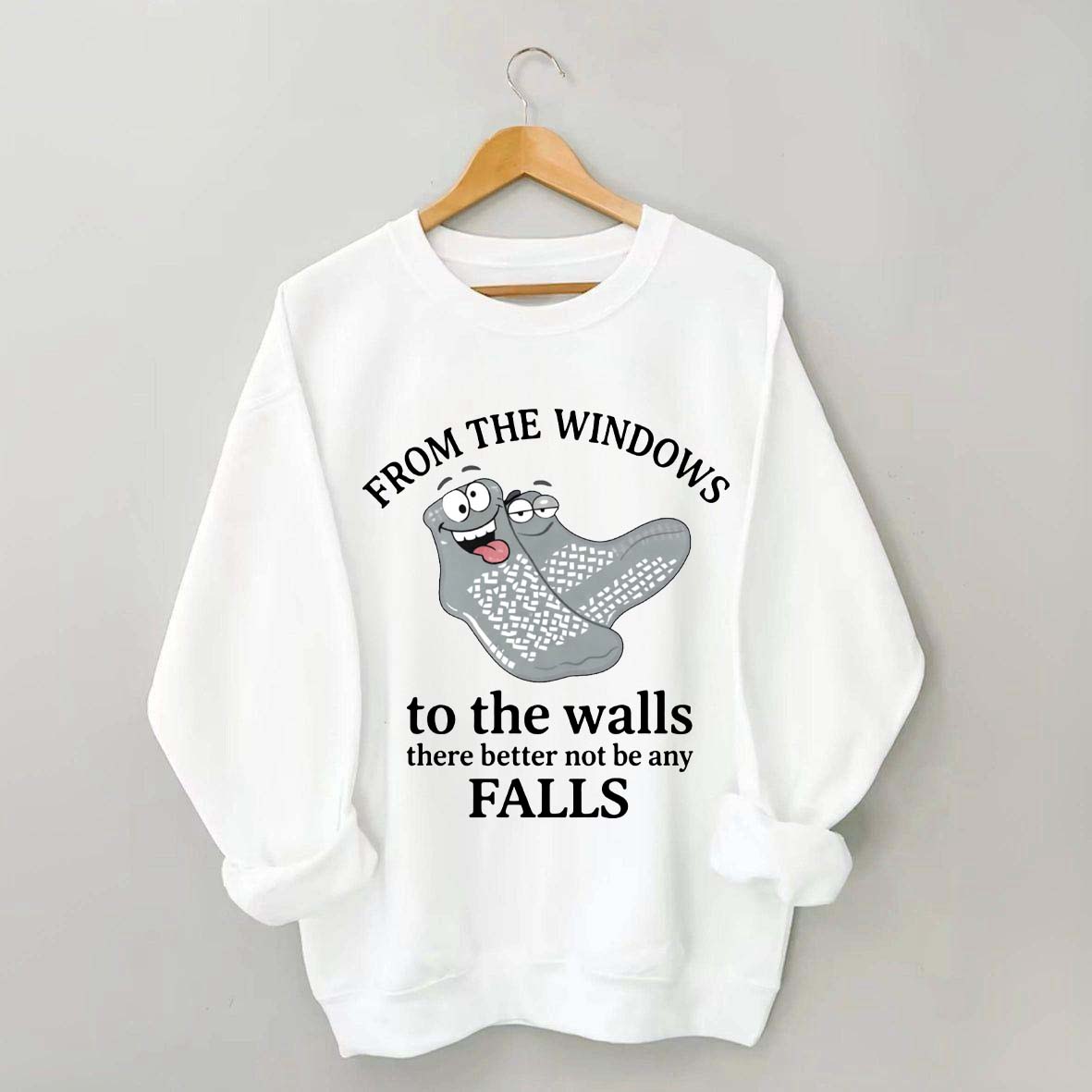 From The Windows To The Walls There Better Not Be Any Falls Sweatshirt