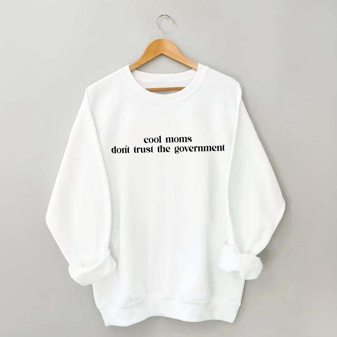 Cool Moms Don't Trust the Government Sweatshirt