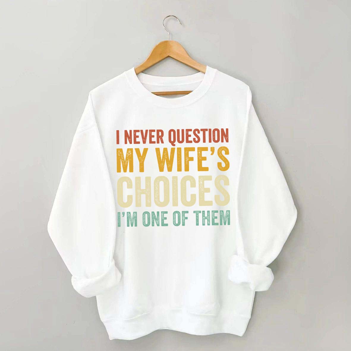 I Never Question My Wifes Choices Sweatshirt