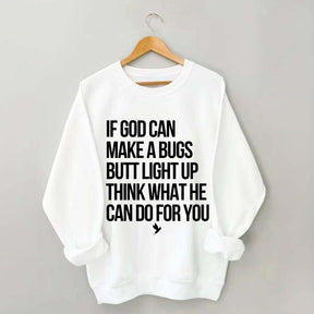If God Can Make A Bug's Butt Light Up Think What He Can Do For You Sweatshirt