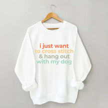 I Just Want To Cross Stitch And Hang Out With My Dog Sweatshirt