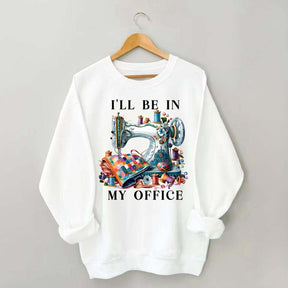 I'll Be In My Office Sewing Sweatshirt