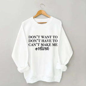 I Dont Want To I Dont Have To Cant Make Me Sweatshirt