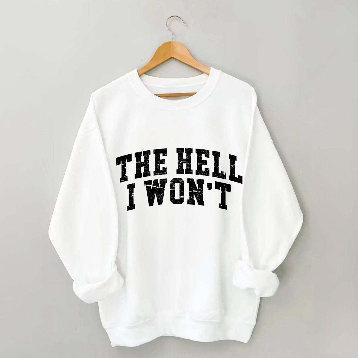 The Hell I Won't Sweatshirt